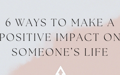 6 Ways to Make a Positive Impact on Someone’s Life